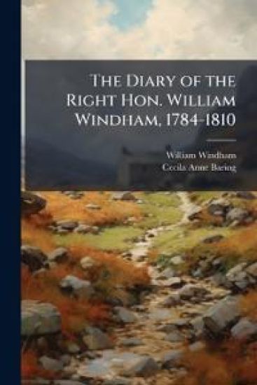 The Diary of the Right Hon. William Windham, 1784-1810
