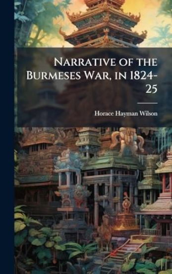 Narrative of the Burmeses War, in 1824-25