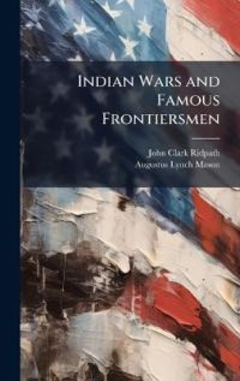 Indian Wars and Famous Frontiersmen