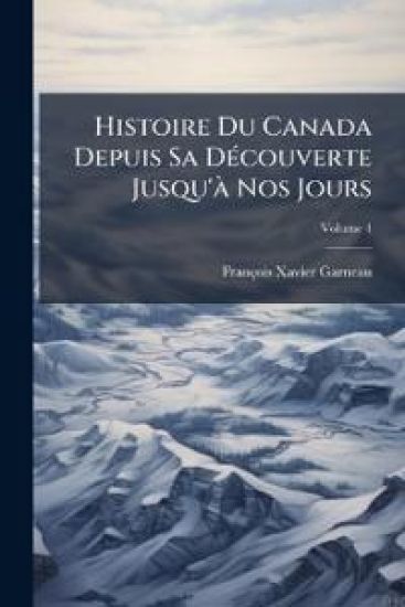 Histoire Du Canada Depuis Sa DÃ(c)couverte Jusqu'Ã Nos Jours