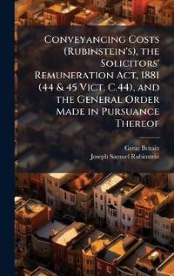 Conveyancing Costs (Rubinstein's), the Solicitors' Remuneration Act, 1881 (44 & 45 Vict. C.44), and the General Order Made in Pursuance Thereof