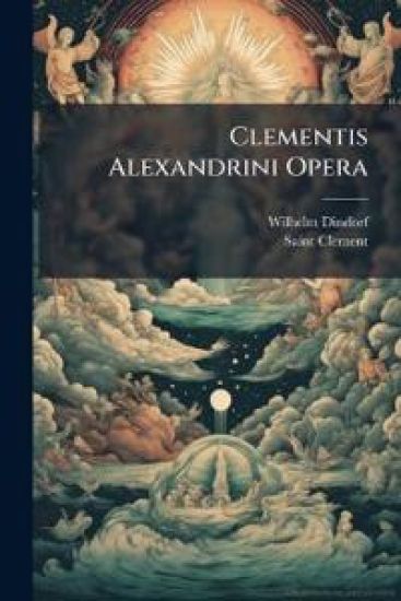 Clementis Alexandrini Opera