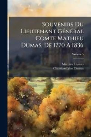 Souvenirs Du Lieutenant GÃ(c)nÃ(c)ral Comte Mathieu Dumas, De 1770 Ã? 1836