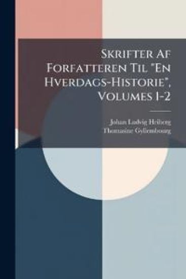 Skrifter Af Forfatteren Til "En Hverdags-Historie", Volumes 1-2