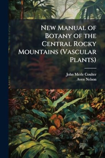 New Manual of Botany of the Central Rocky Mountains (Vascular Plants)