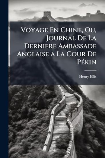 Voyage En Chine, Ou, Journal De La Derniere Ambassade Anglaise a La Cour De PÃ(c)kin