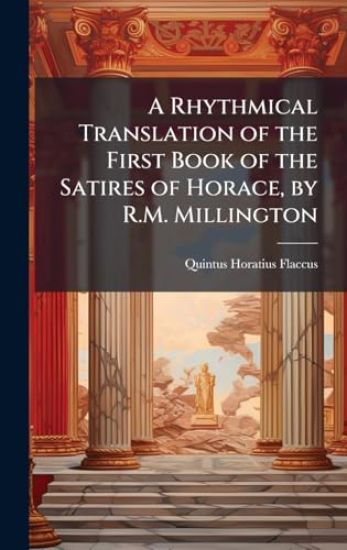 A Rhythmical Translation of the First Book of the Satires of Horace, by R.M. Millington