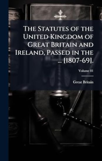 The Statutes of the United Kingdom of Great Britain and Ireland, Passed in the ... [1807-69].