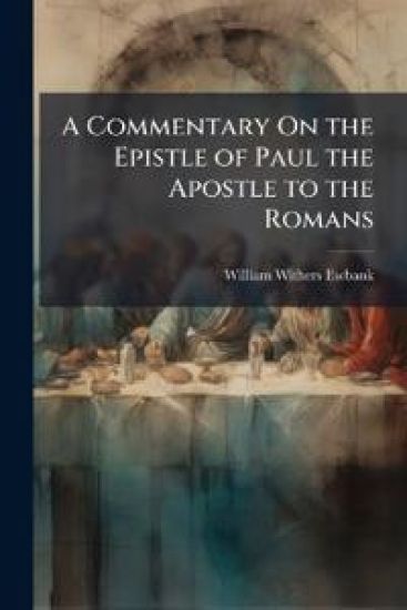 A Commentary On the Epistle of Paul the Apostle to the Romans