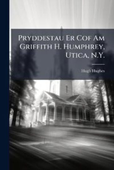 Pryddestau Er Cof Am Griffith H. Humphrey, Utica, N.Y.