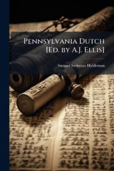 Pennsylvania Dutch [Ed. by A.J. Ellis]