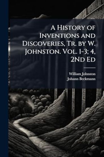 A History of Inventions and Discoveries, Tr. by W. Johnston. Vol. 1-3; 4, 2Nd Ed