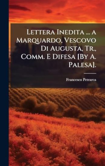 Lettera Inedita ... a Marquardo, Vescovo Di Augusta, Tr., Comm. E Difesa [By A. Palesa].