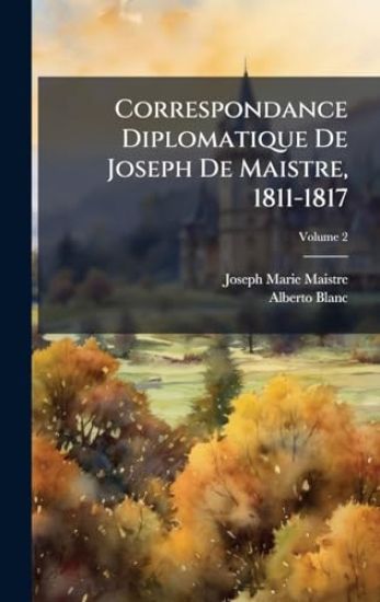 Correspondance Diplomatique De Joseph De Maistre, 1811-1817