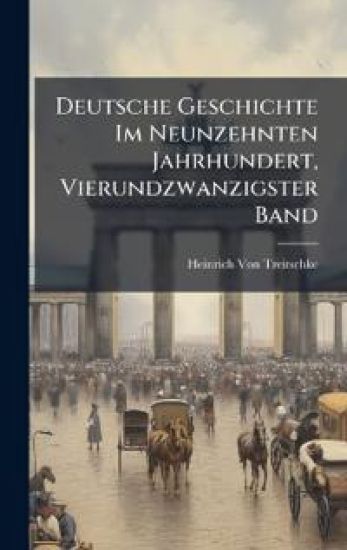 Deutsche Geschichte Im Neunzehnten Jahrhundert, Vierundzwanzigster Band