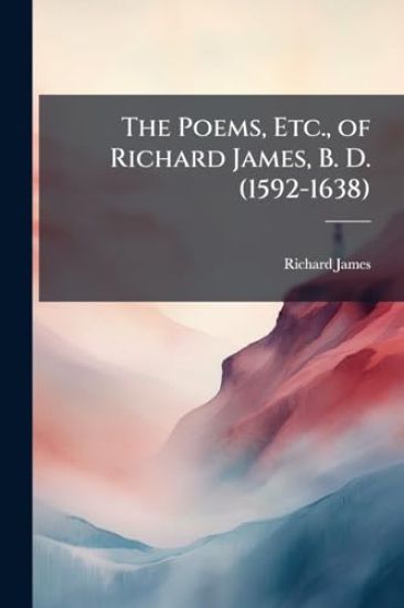 The Poems, Etc., of Richard James, B. D. (1592-1638)