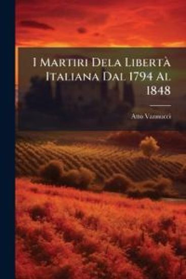 I Martiri Dela LibertÃ Italiana Dal 1794 Al 1848