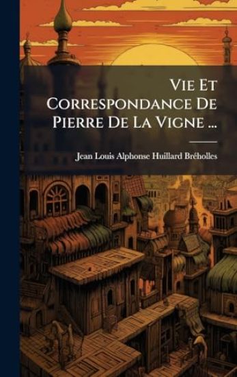 Vie Et Correspondance De Pierre De La Vigne ...