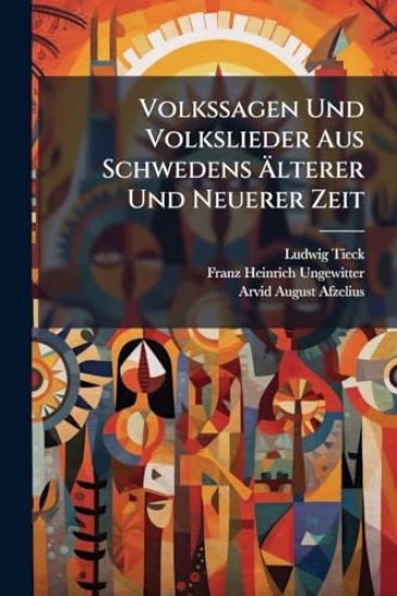 Volkssagen Und Volkslieder Aus Schwedens Ã?lterer Und Neuerer Zeit