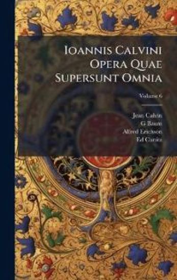 Ioannis Calvini Opera Quae Supersunt Omnia