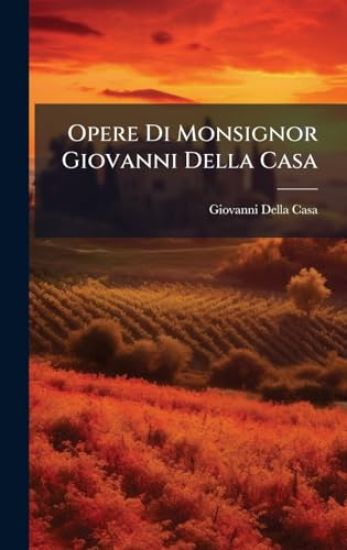 Opere Di Monsignor Giovanni Della Casa