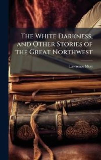 The White Darkness, and Other Stories of the Great Northwest
