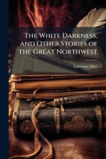 The White Darkness, and Other Stories of the Great Northwest