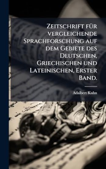 Zeitschrift fÃ1/4r vergleichende Sprachforschung auf dem Gebiete des Deutschen, Griechischen und Lateinischen, Erster Band.