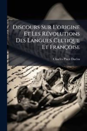 Discours Sur L'origine Et Les RÃ(c)volutions Des Langues Celtique Et Françoise