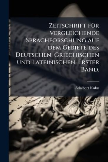 Zeitschrift fÃ1/4r vergleichende Sprachforschung auf dem Gebiete des Deutschen, Griechischen und Lateinischen, Erster Band.