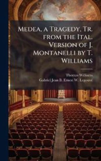 Medea, a Tragedy, Tr. from the Ital. Version of J. Montanelli by T. Williams