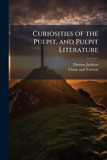 Curiosities of the Pulpit, and Pulpit Literature