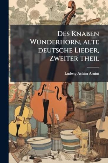 Des Knaben Wunderhorn, alte deutsche Lieder, Zweiter Theil