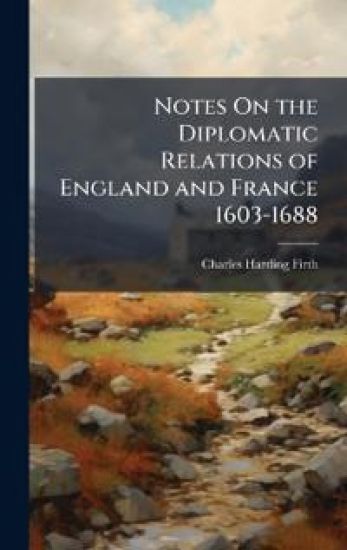 Notes On the Diplomatic Relations of England and France 1603-1688