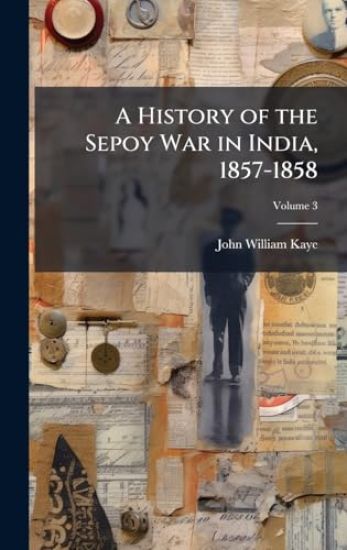 A History of the Sepoy War in India, 1857-1858