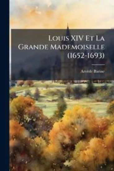 Louis XIV Et La Grande Mademoiselle (1652-1693)