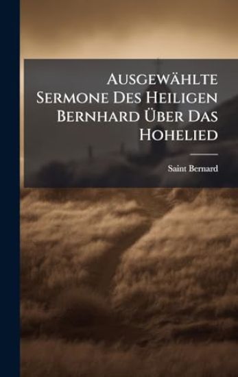 Ausgewählte Sermone Des Heiligen Bernhard Ã?ber Das Hohelied