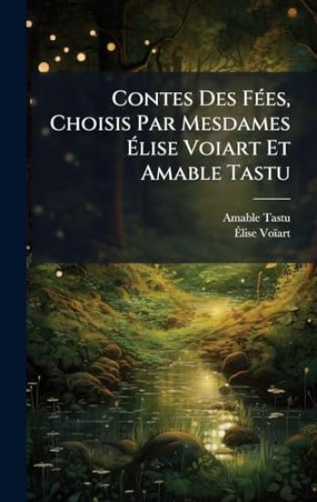Contes Des FÃ(c)es, Choisis Par Mesdames Ã?lise Voiart Et Amable Tastu