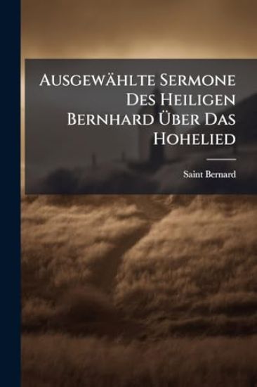 Ausgewählte Sermone Des Heiligen Bernhard Ã?ber Das Hohelied