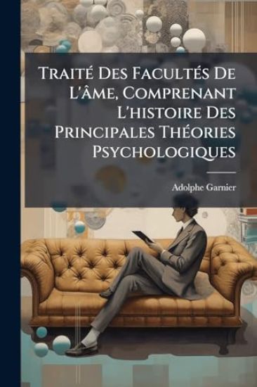 TraitÃ(c) Des FacultÃ(c)s De L'âme, Comprenant L'histoire Des Principales ThÃ(c)ories Psychologiques