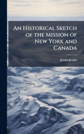 An Historical Sketch of the Mission of New York and Canada