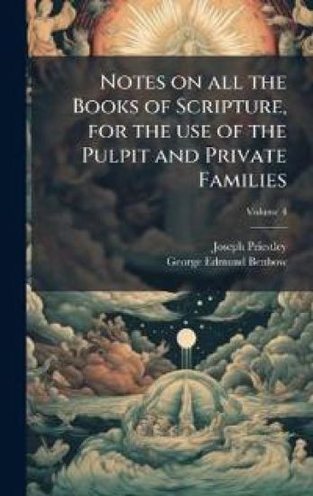 Notes on all the Books of Scripture, for the use of the Pulpit and Private Families