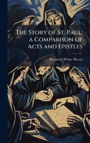 The Story of St. Paul; a Comparison of Acts and Epistles