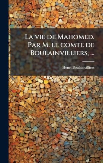 La vie de Mahomed. Par M. le comte de Boulainvilliers, ...