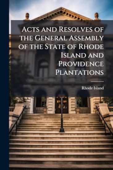 Acts and Resolves of the General Assembly of the State of Rhode Island and Providence Plantations