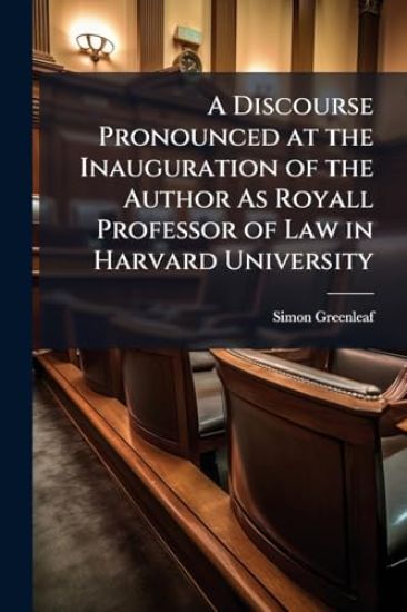 A Discourse Pronounced at the Inauguration of the Author As Royall Professor of Law in Harvard University