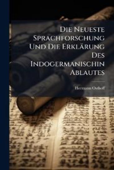 Die Neueste Sprachforschung Und Die Erklärung Des Indogermanischin Ablautes