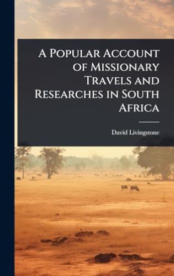 A Popular Account of Missionary Travels and Researches in South Africa