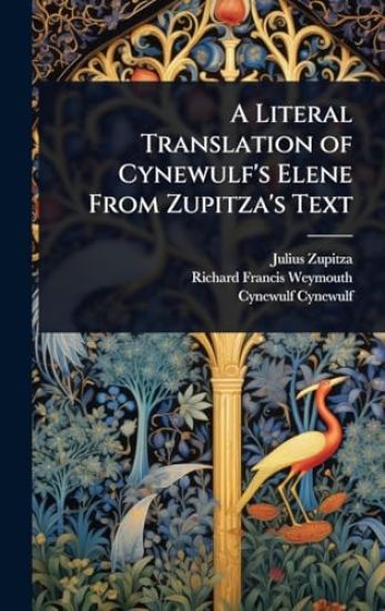 A Literal Translation of Cynewulf's Elene From Zupitza's Text