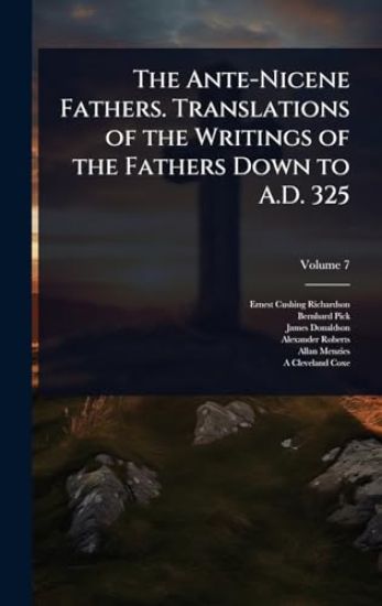 The Ante-Nicene Fathers. Translations of the Writings of the Fathers Down to A.D. 325